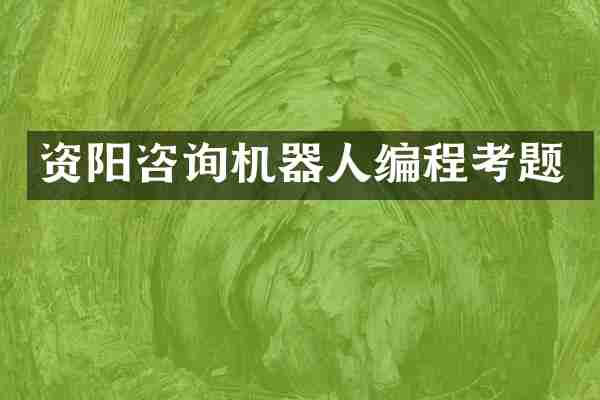 资阳咨询机器人编程考题