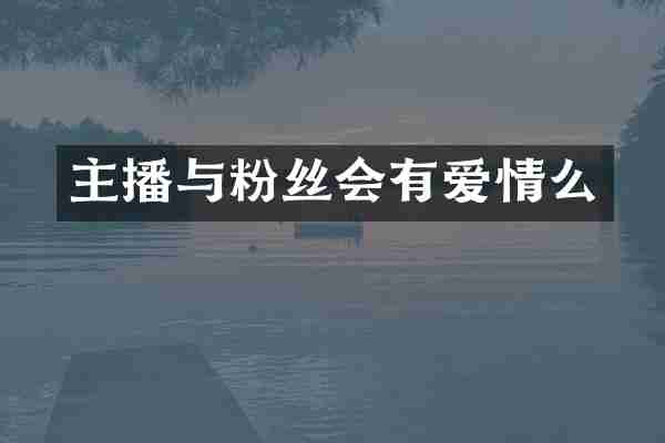 主播与粉丝会有爱情么