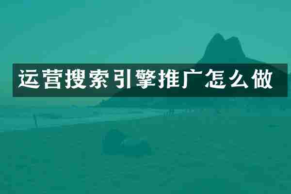 运营搜索引擎推广怎么做