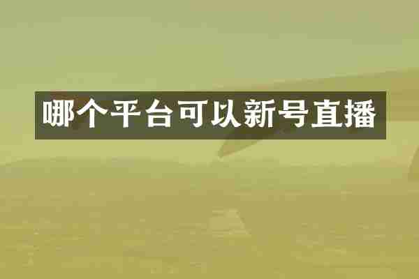 哪个平台可以新号直播