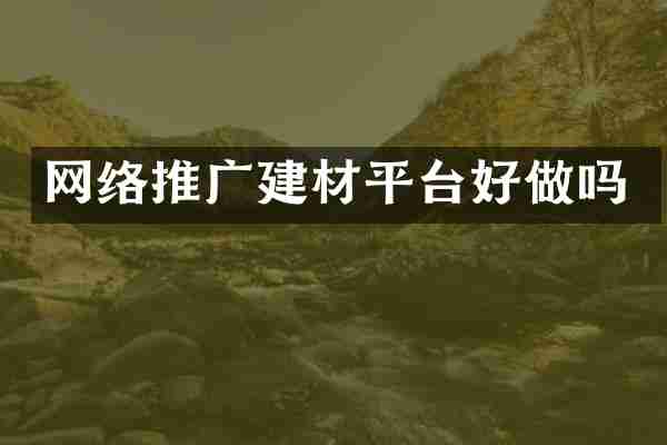 网络推广建材平台好做吗