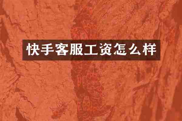 快手客服工资怎么样