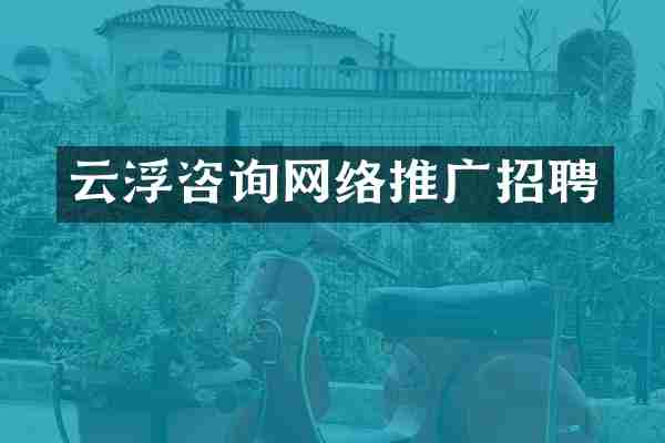 云浮咨询网络推广招聘