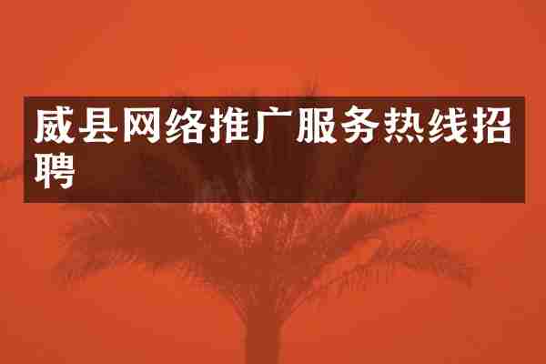 威县网络推广服务热线招聘