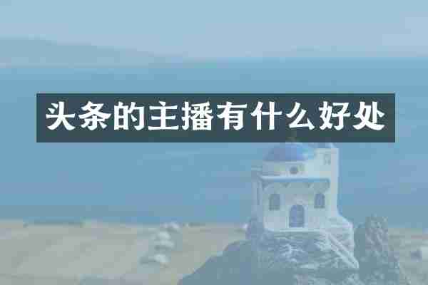 头条的主播有什么好处