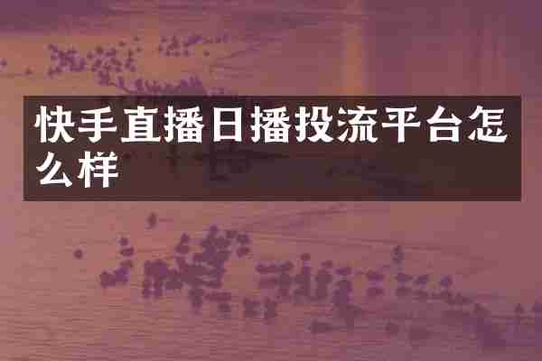 快手直播日播投流平台怎么样
