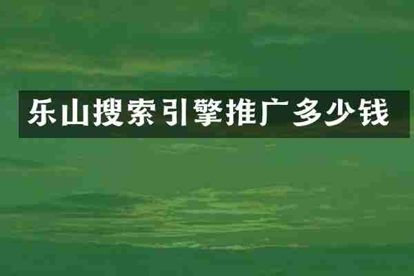 乐山搜索引擎推广多少钱