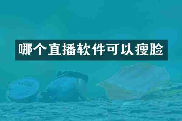 哪个直播软件可以瘦脸