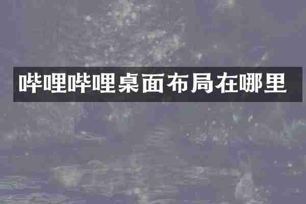 哔哩哔哩桌面布局在哪里