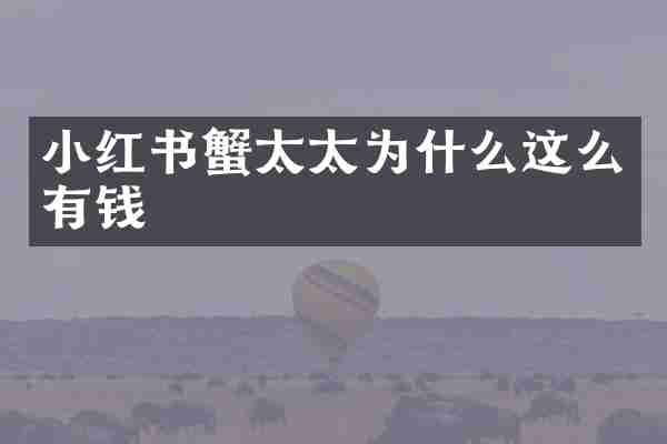 小红书蟹太太为什么这么有钱