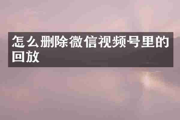 怎么删除微信视频号里的回放