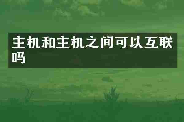 主机和主机之间可以互联吗
