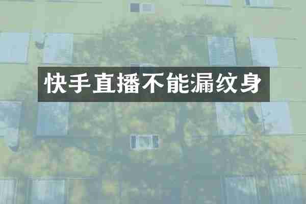 快手直播不能漏纹身