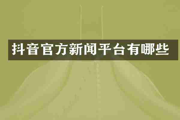 抖音官方新闻平台有哪些