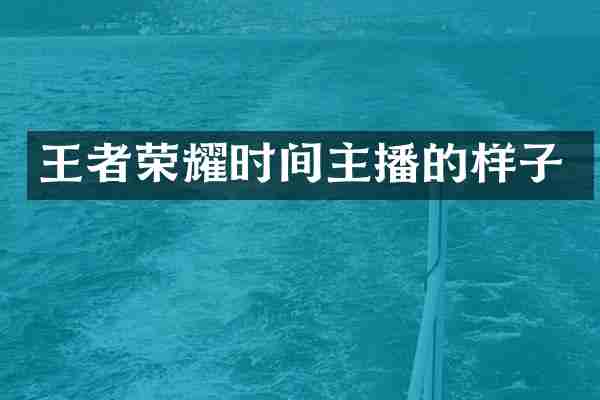 王者荣耀时间主播的样子