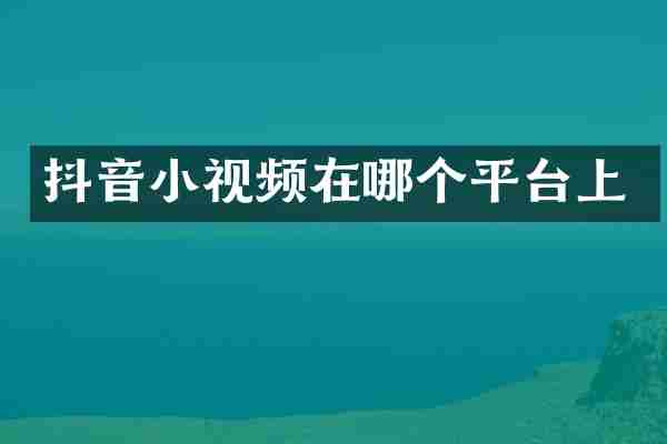 抖音小视频在哪个平台上