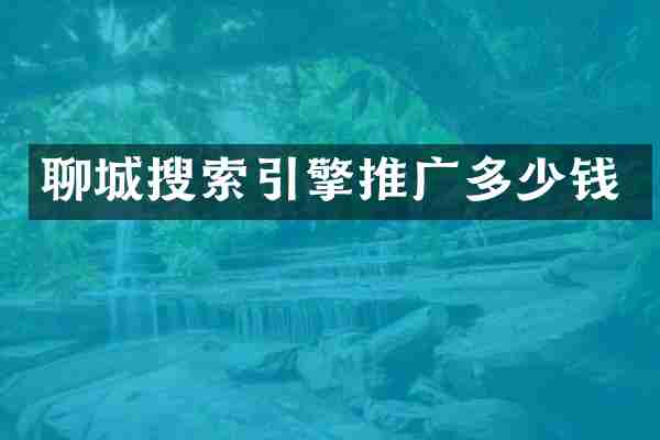 聊城搜索引擎推广多少钱