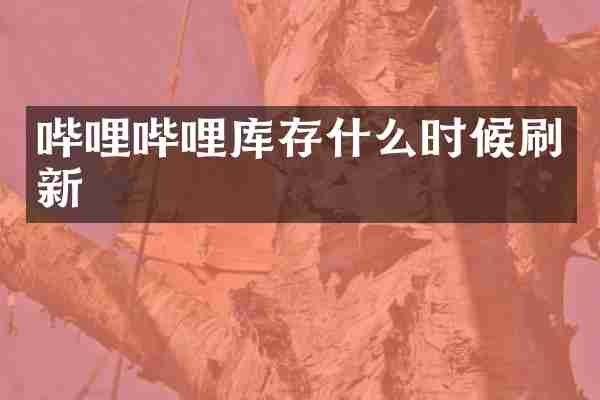 哔哩哔哩库存什么时候刷新