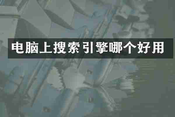 电脑上搜索引擎哪个好用