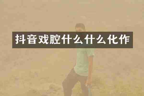 抖音戏腔什么什么化作