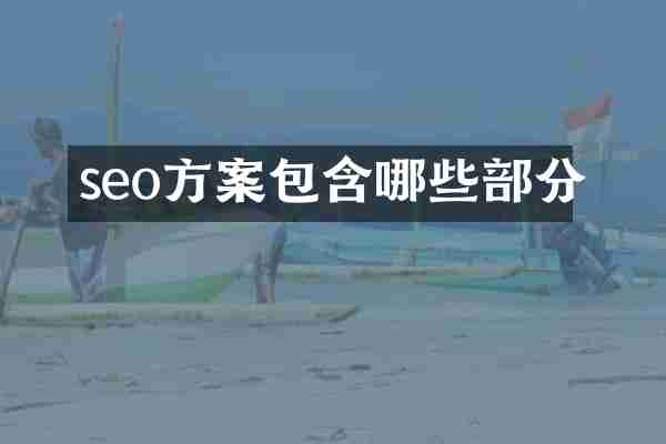 seo方案包含哪些部分