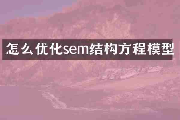 怎么优化sem结构方程模型