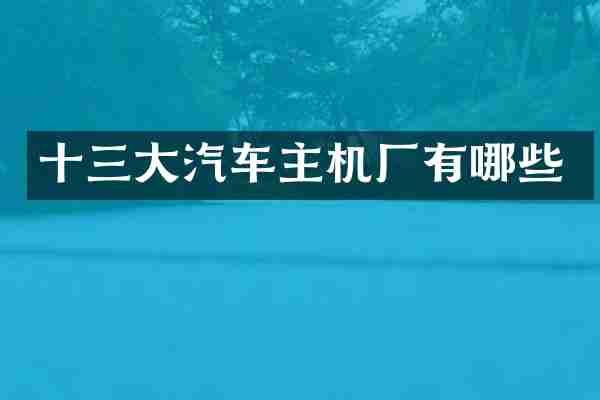 十三大汽车主机厂有哪些