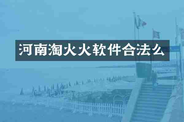 河南淘火火软件合法么