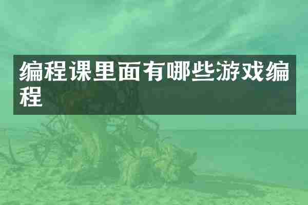 编程课里面有哪些游戏编程