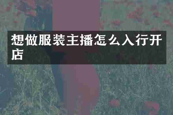 想做服装主播怎么入行开店