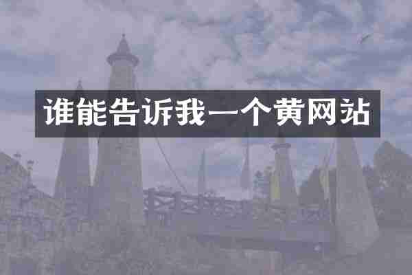 谁能告诉我一个黄网站