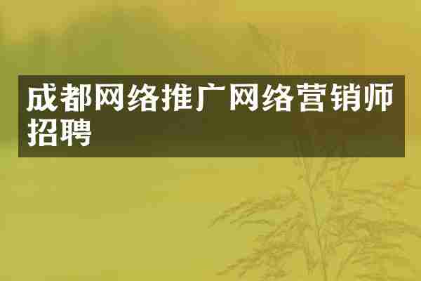 成都网络推广网络营销师招聘