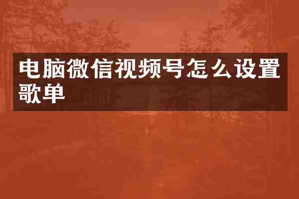 电脑微信视频号怎么设置歌单
