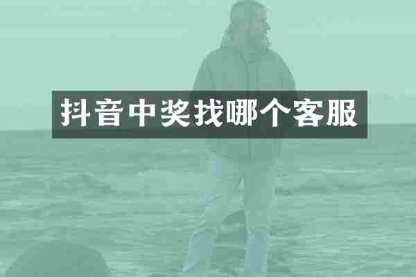 抖音中奖找哪个客服