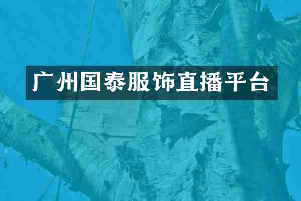 广州国泰服饰直播平台