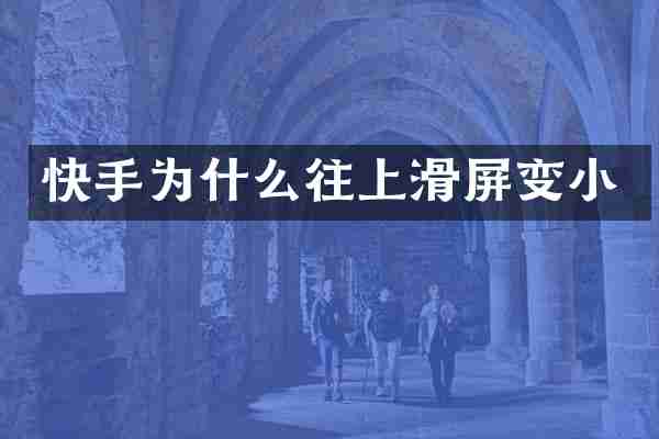 快手为什么往上滑屏变小