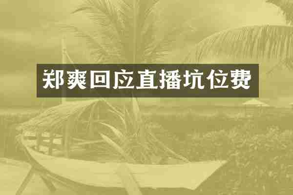 郑爽回应直播坑位费