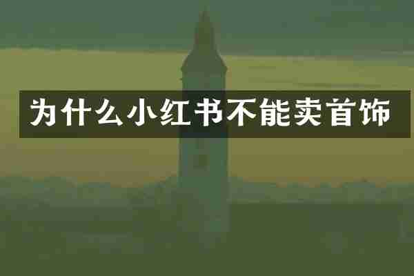 为什么小红书不能卖首饰