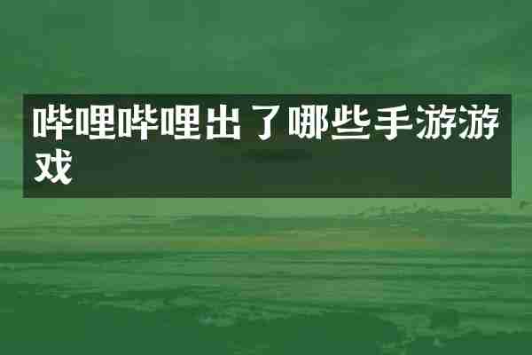 哔哩哔哩出了哪些手游游戏