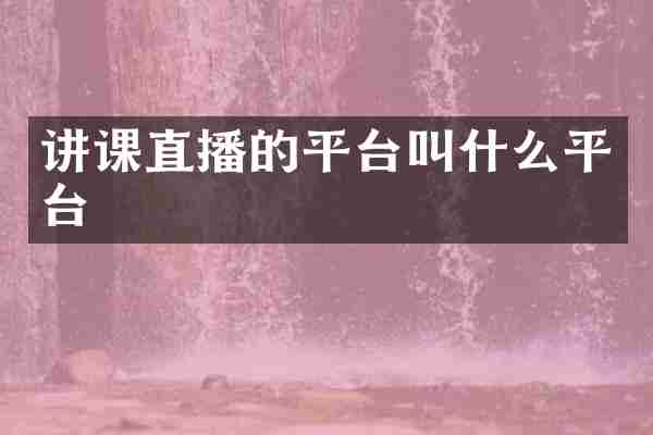 讲课直播的平台叫什么平台