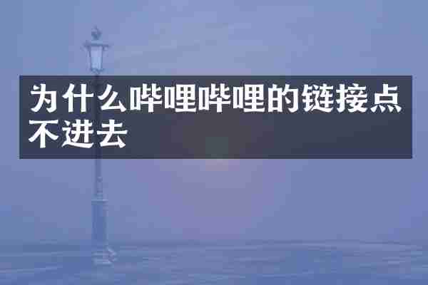 为什么哔哩哔哩的链接点不进去