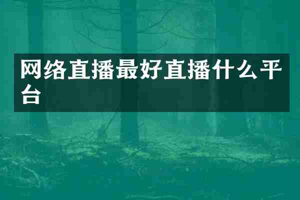 网络直播最好直播什么平台