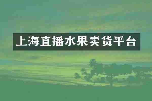 上海直播水果卖货平台