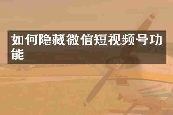 如何隐藏微信短视频号功能