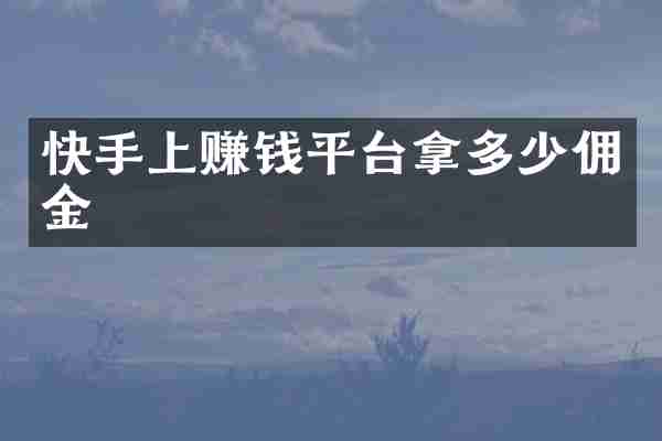 快手上赚钱平台拿多少佣金