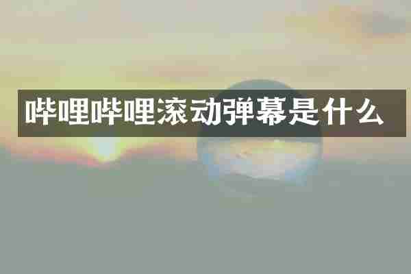 哔哩哔哩滚动弹幕是什么