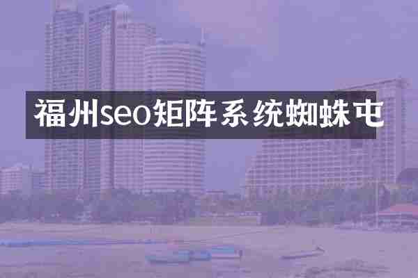福州seo矩阵系统蜘蛛屯