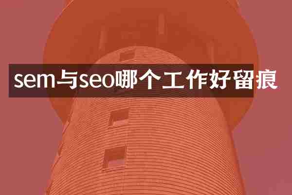 sem与seo哪个工作好留痕