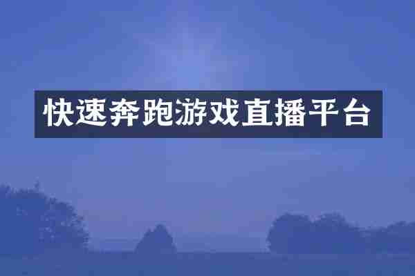 快速奔跑游戏直播平台