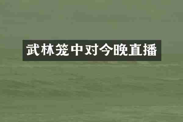 武林笼中对今晚直播